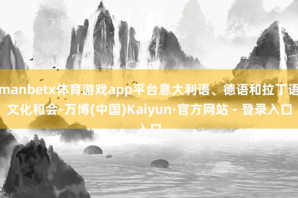 manbetx体育游戏app平台意大利语、德语和拉丁语文化和会-万博(中国)Kaiyun·官方网站 - 登录入口